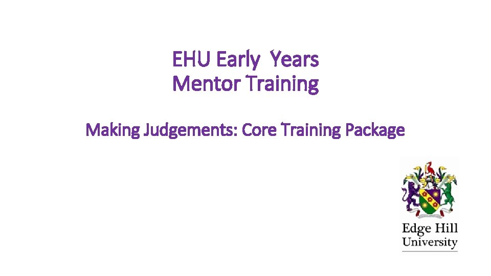 EHU Early Years Mentor Training Making Judgements: Core Training Package 