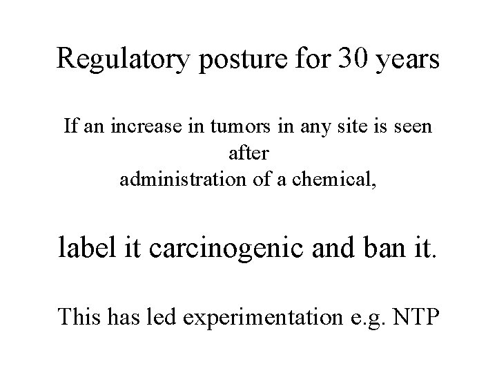 Regulatory posture for 30 years If an increase in tumors in any site is