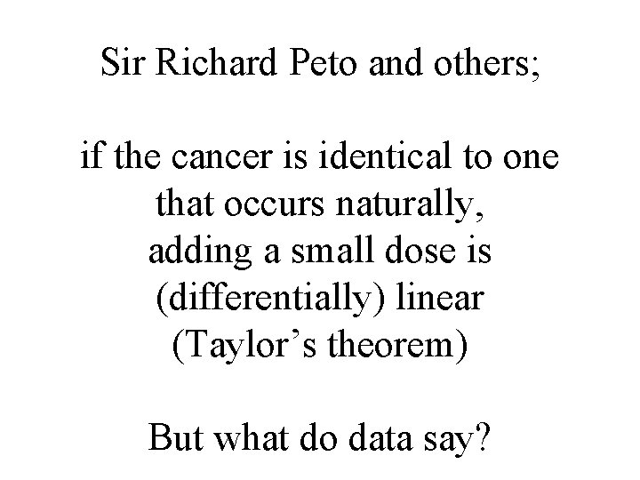 Sir Richard Peto and others; if the cancer is identical to one that occurs