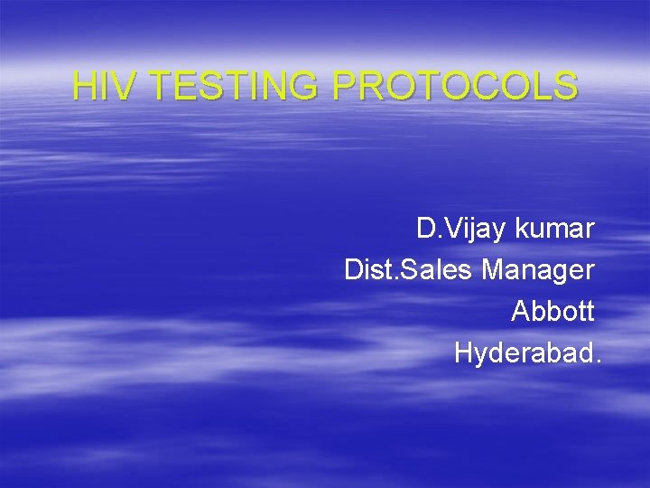 HIV TESTING PROTOCOLS D. Vijay kumar Dist. Sales Manager Abbott Hyderabad. 