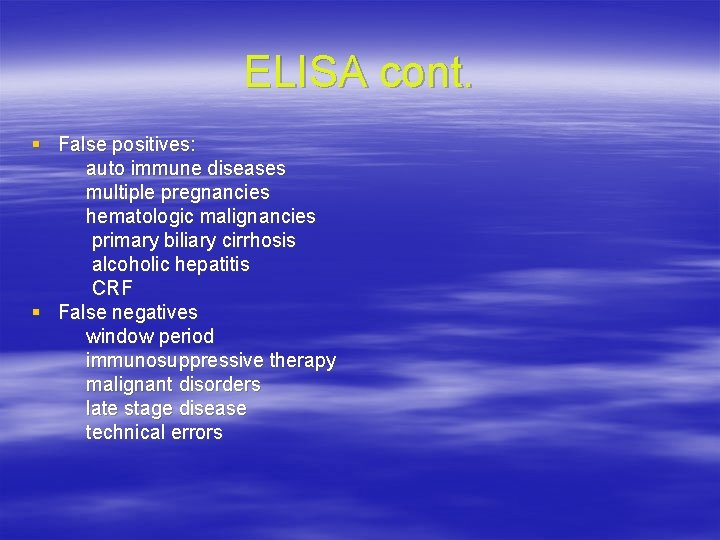 ELISA cont. § False positives: auto immune diseases multiple pregnancies hematologic malignancies primary biliary