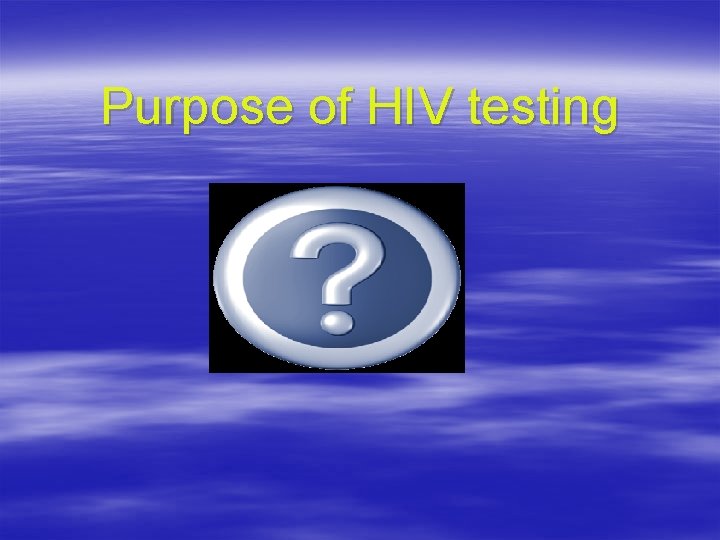 Purpose of HIV testing 