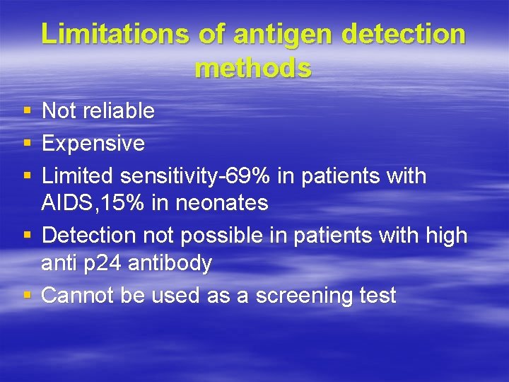 Limitations of antigen detection methods § § § Not reliable Expensive Limited sensitivity-69% in