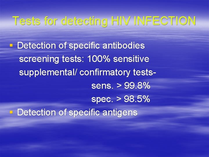 Tests for detecting HIV INFECTION § Detection of specific antibodies screening tests: 100% sensitive