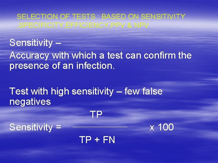 SELECTION OF TESTS : BASED ON SENSITIVITY , SPECIFICITY, EFFICIENCY, PPV & NPV Sensitivity