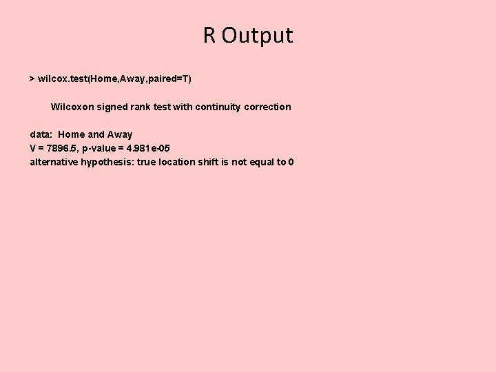 R Output > wilcox. test(Home, Away, paired=T) Wilcoxon signed rank test with continuity correction