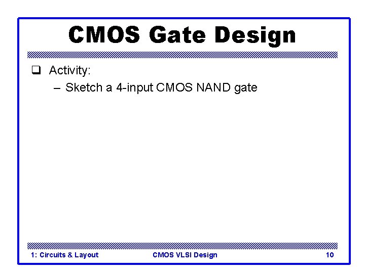 CMOS Gate Design q Activity: – Sketch a 4 -input CMOS NAND gate 1: CMOS Gate Design q Activity: – Sketch a 4 -input CMOS NAND gate 1: