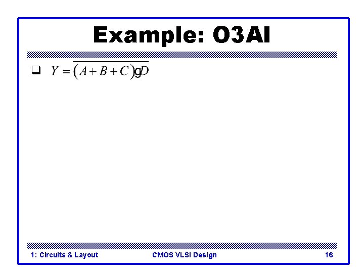 Example: O 3 AI q 1: Circuits & Layout CMOS VLSI Design 16 Example: O 3 AI q 1: Circuits & Layout CMOS VLSI Design 16