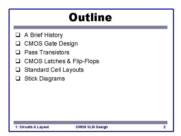 Outline q q q A Brief History CMOS Gate Design Pass Transistors CMOS Latches Outline q q q A Brief History CMOS Gate Design Pass Transistors CMOS Latches