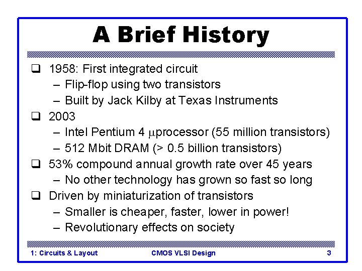 A Brief History q 1958: First integrated circuit – Flip-flop using two transistors – A Brief History q 1958: First integrated circuit – Flip-flop using two transistors –
