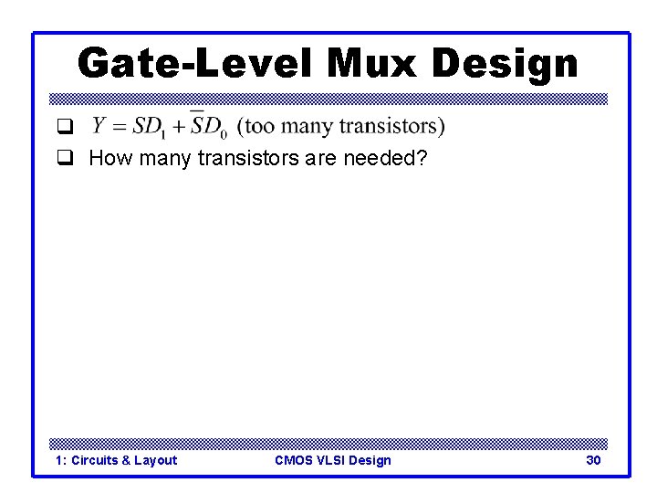 Gate-Level Mux Design q q How many transistors are needed? 1: Circuits & Layout Gate-Level Mux Design q q How many transistors are needed? 1: Circuits & Layout