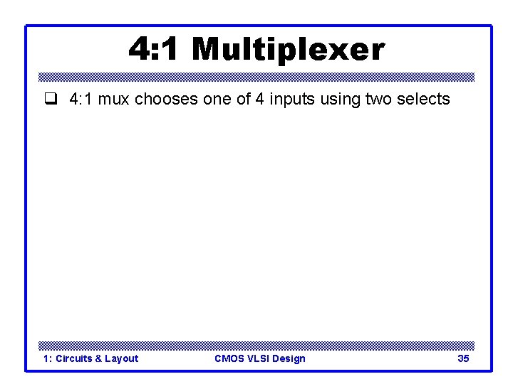 4: 1 Multiplexer q 4: 1 mux chooses one of 4 inputs using two 4: 1 Multiplexer q 4: 1 mux chooses one of 4 inputs using two