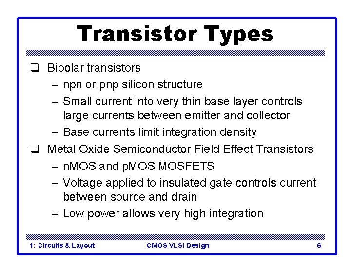 Transistor Types q Bipolar transistors – npn or pnp silicon structure – Small current Transistor Types q Bipolar transistors – npn or pnp silicon structure – Small current