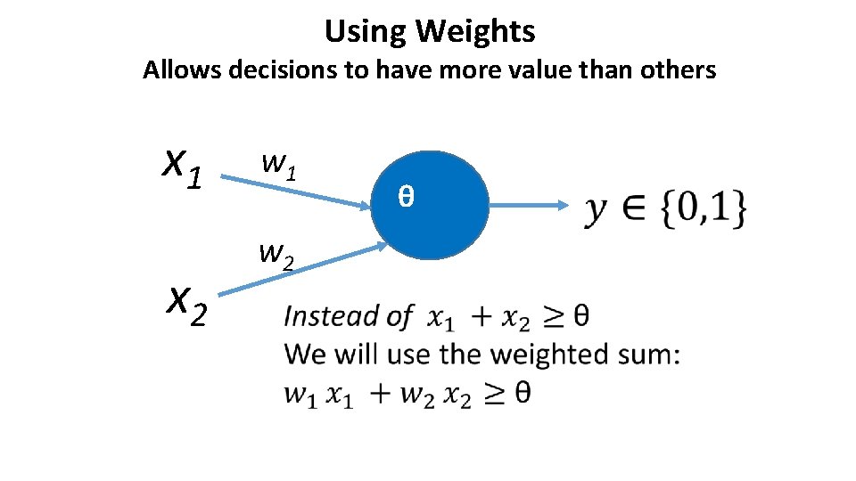 Using Weights Allows decisions to have more value than others x 1 w 1