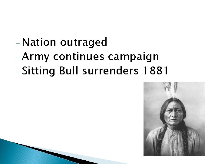 - Nation outraged - Army continues campaign - Sitting Bull surrenders 1881 