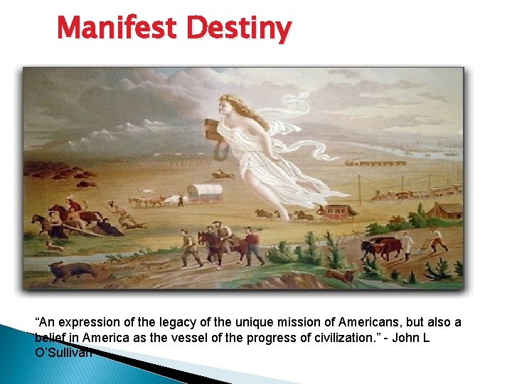 Manifest Destiny “An expression of the legacy of the unique mission of Americans, but