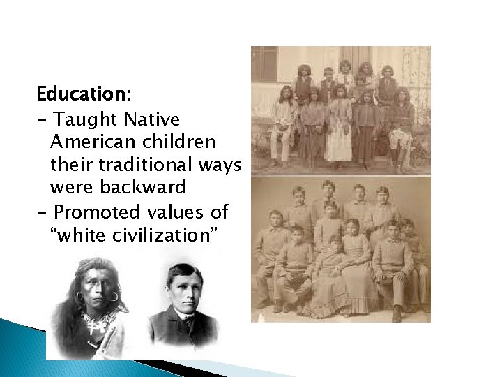 Education: - Taught Native American children their traditional ways were backward - Promoted values