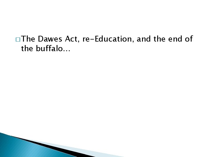 � The Dawes Act, re-Education, and the end of the buffalo… 