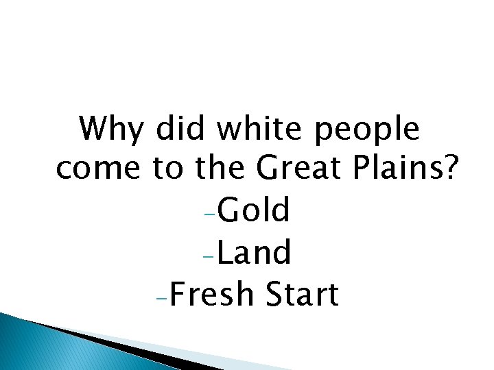 Why did white people come to the Great Plains? - Gold - Land -