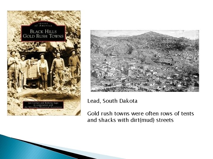 Lead, South Dakota Gold rush towns were often rows of tents and shacks with