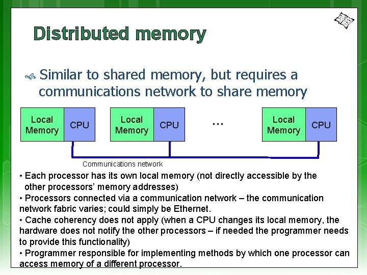 Distributed memory Similar to shared memory, but requires a communications network to share memory