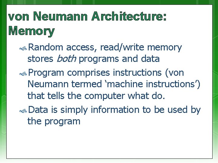 von Neumann Architecture: Memory Random access, read/write memory stores both programs and data Program