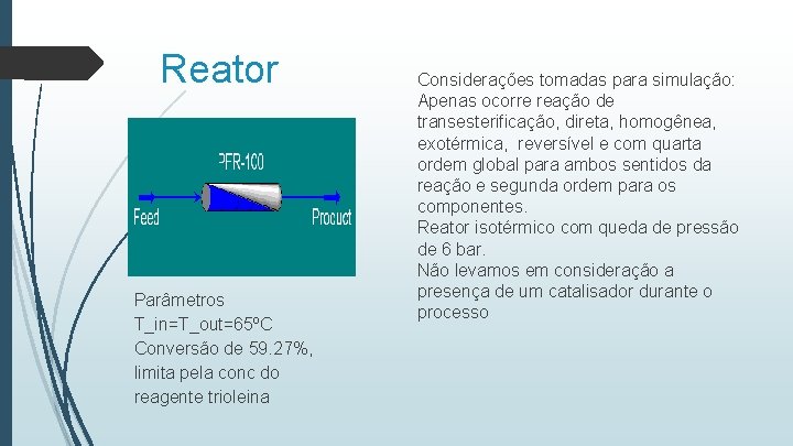 Reator Parâmetros T_in=T_out=65ºC Conversão de 59. 27%, limita pela conc do reagente trioleina Considerações