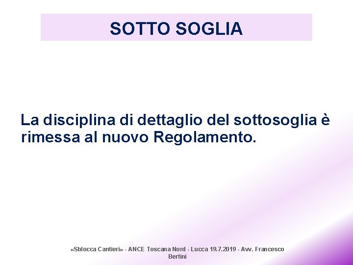 SOTTO SOGLIA La disciplina di dettaglio del sottosoglia è rimessa al nuovo Regolamento. «Sblocca