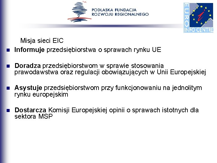 n Misja sieci EIC Informuje przedsiębiorstwa o sprawach rynku UE n Doradza przedsiębiorstwom w