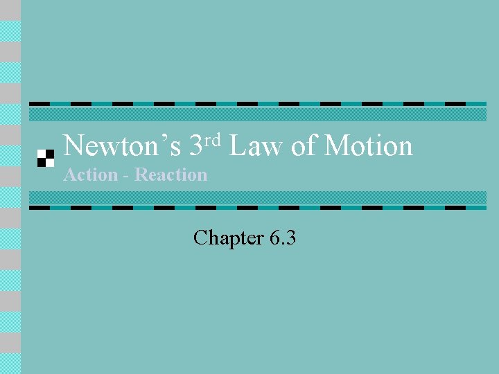 Newton’s 3 rd Law of Motion Action - Reaction Chapter 6. 3 