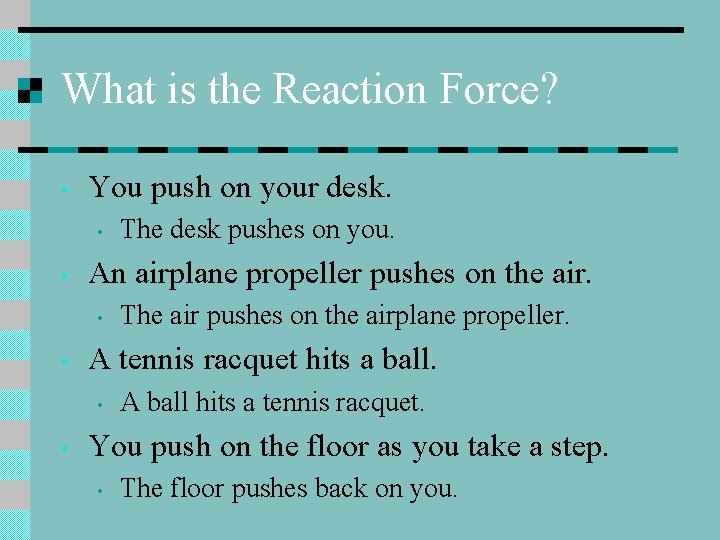 What is the Reaction Force? • You push on your desk. • • An