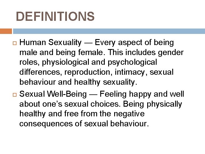 DEFINITIONS Human Sexuality — Every aspect of being male and being female. This includes