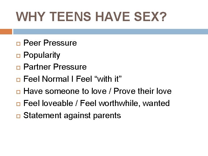 WHY TEENS HAVE SEX? Peer Pressure Popularity Partner Pressure Feel Normal I Feel “with