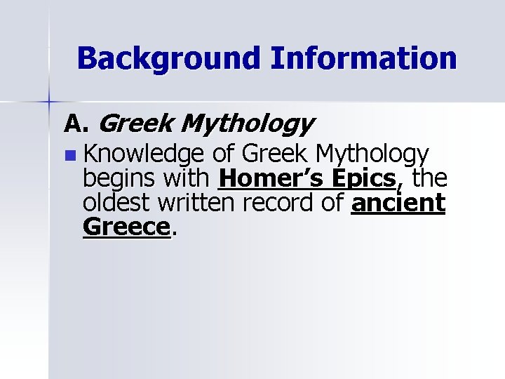 Background Information A. Greek Mythology n Knowledge of Greek Mythology begins with Homer’s Epics,
