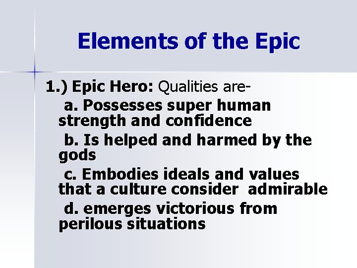 Elements of the Epic 1. ) Epic Hero: Qualities area. Possesses super human strength