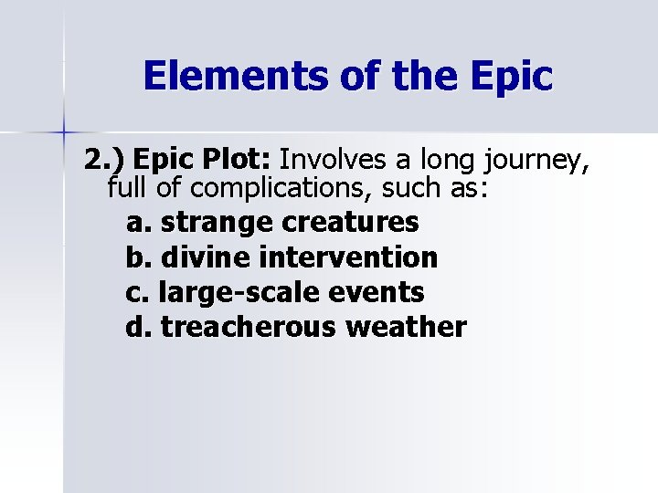 Elements of the Epic 2. ) Epic Plot: Involves a long journey, full of