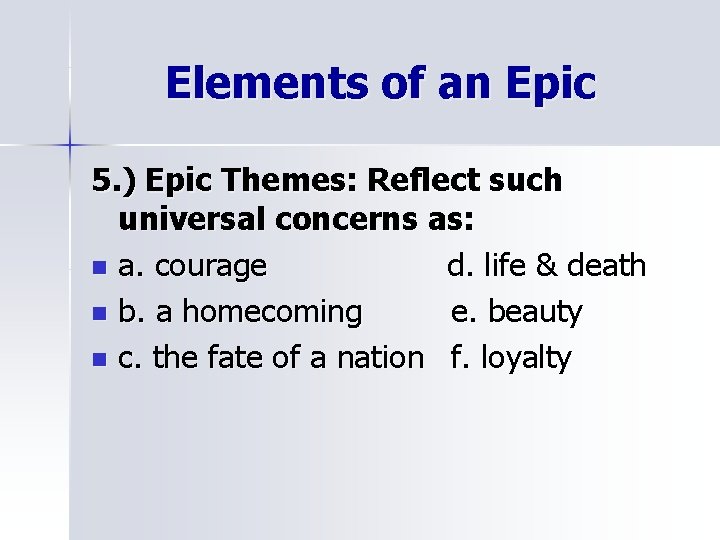 Elements of an Epic 5. ) Epic Themes: Reflect such universal concerns as: n