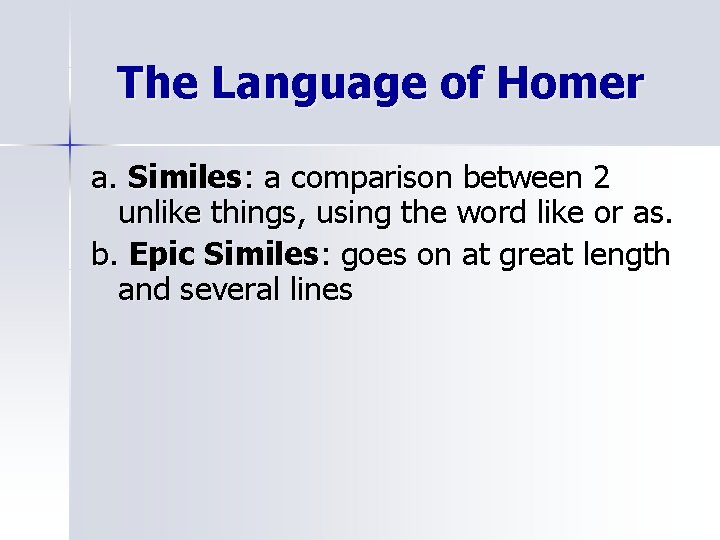 The Language of Homer a. Similes: a comparison between 2 unlike things, using the