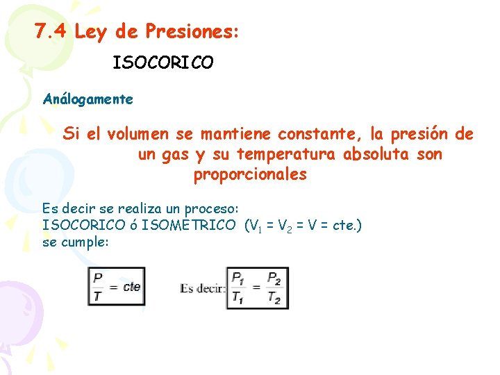 7. 4 Ley de Presiones: ISOCORICO Análogamente Si el volumen se mantiene constante, la