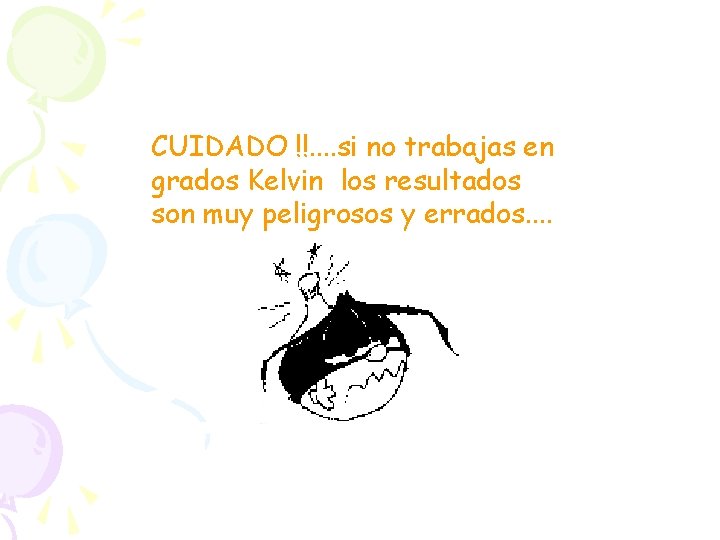 CUIDADO !!. . si no trabajas en grados Kelvin los resultados son muy peligrosos