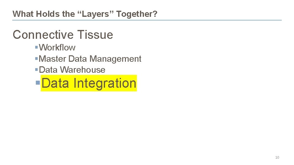 What Holds the “Layers” Together? Connective Tissue §Workflow §Master Data Management §Data Warehouse §Data