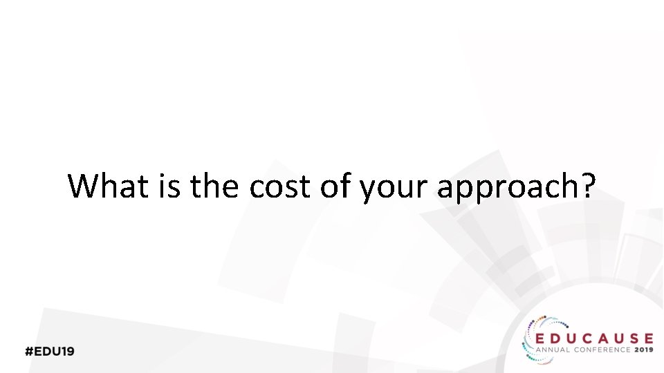 What is the cost of your approach? 