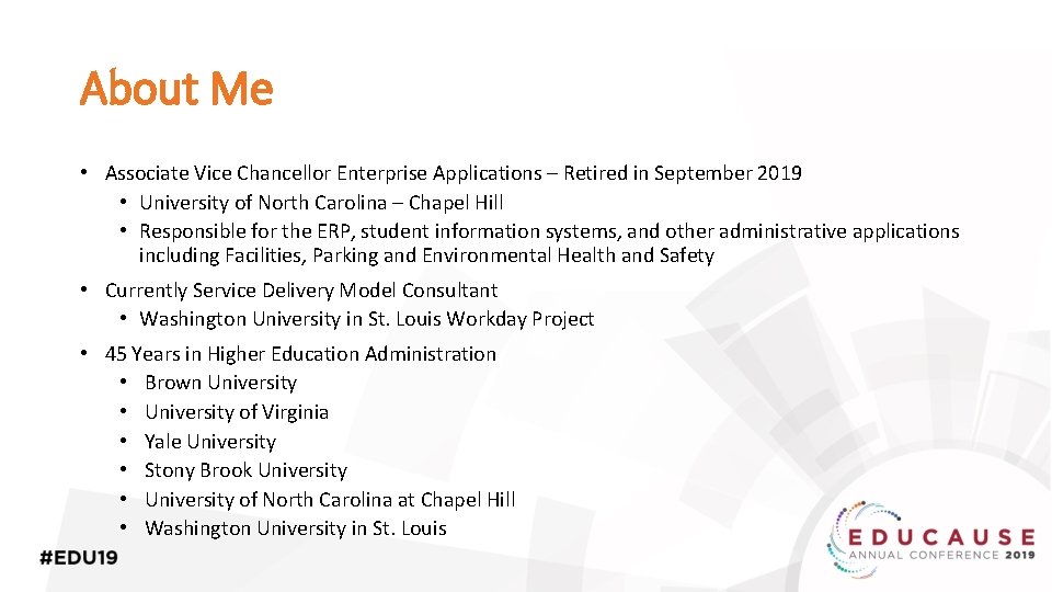 About Me • Associate Vice Chancellor Enterprise Applications – Retired in September 2019 •