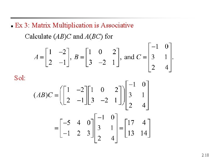  Ex 3: Matrix Multiplication is Associative n Calculate (AB)C and A(BC) for Sol: