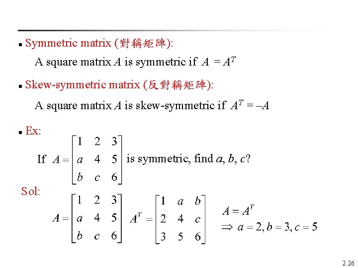  Symmetric matrix (對稱矩陣): n A square matrix A is symmetric if A =