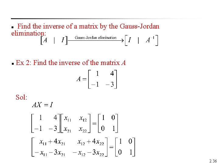 Find the inverse of a matrix by the Gauss-Jordan elimination: n Ex 2: Find