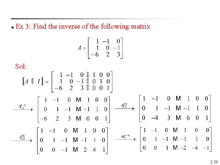  Ex 3: Find the inverse of the following matrix n Sol: 2. 39