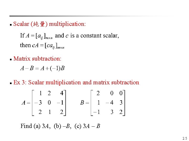  Scalar (純量) multiplication: n Matrix subtraction: n Ex 3: Scalar multiplication and matrix