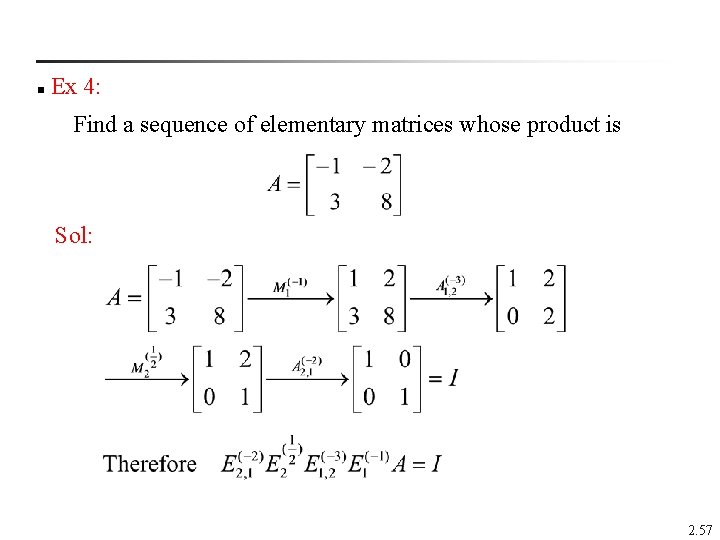  Ex 4: n Find a sequence of elementary matrices whose product is Sol: