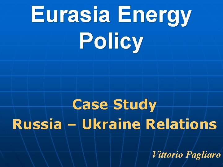 Eurasia Energy Policy Case Study Russia – Ukraine Relations Vittorio Pagliaro 